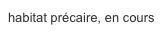 habitat précaire, en cours 