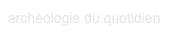 archéologie du quotidien