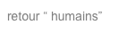 retour “ humains”