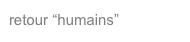 retour “humains”