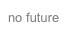 no future