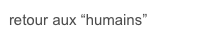 retour aux “humains”