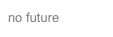 no future